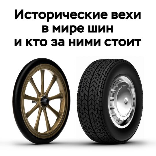 Исторические вехи в мире шин и кто за ними стоит