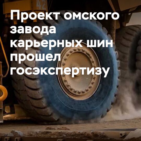 Проект омского завода карьерных шин прошел госэкспертизу