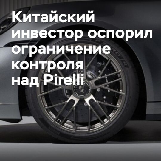 Китайский инвестор оспорил ограничение контроля над Pirelli