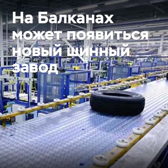 На Балканах может появиться новый шинный завод