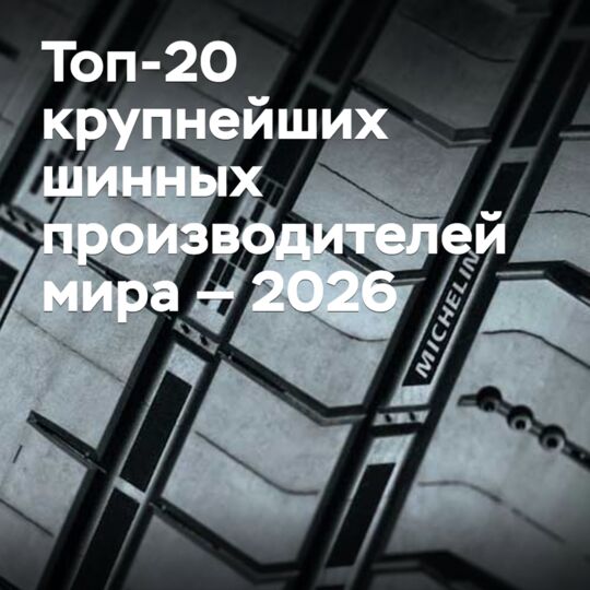 Топ-20 крупнейших шинных производителей мира — 2026